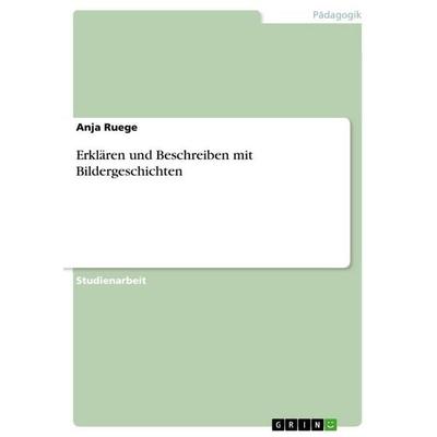 Erklären und Beschreiben mit Bildergeschichten, Taschenbuch von Anja Ruege, GRIN, 978-3-668-70247-9