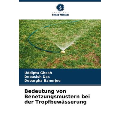 Bedeutung von Benetzungsmustern bei der Tropfbewässerung, Taschenbuch von Uddipta Ghosh,Debasish Das,Debargha Banerjee, Verlag Unser Wissen,