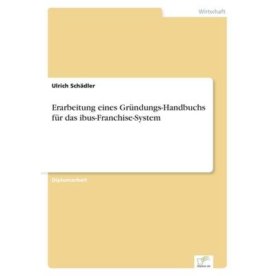 Erarbeitung eines Gründungs-Handbuchs für das ibus-Franchise-System, Taschenbuch von Ulrich Schädler, GRIN, 978-3-8386-3322-0