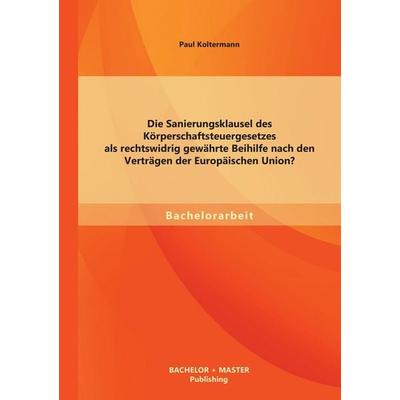 Die Sanierungsklausel des Körperschaftsteuergesetzes als rechtswidrig gewährte Beihilfe nach den Verträgen der Europäischen Union?, Taschenbuch von