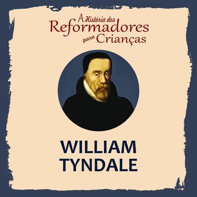 A História dos Reformadores para Crianças: William Tyndale - Julia McNair Wright, Audio, 9788566209884