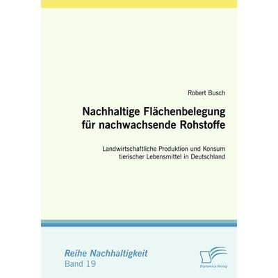 Nachhaltige Flächenbelegung für nachwachsende Rohstoffe, Taschenbuch von Robert Busch, Diplomica Verlag GmbH, 978-3-8366-6695-4