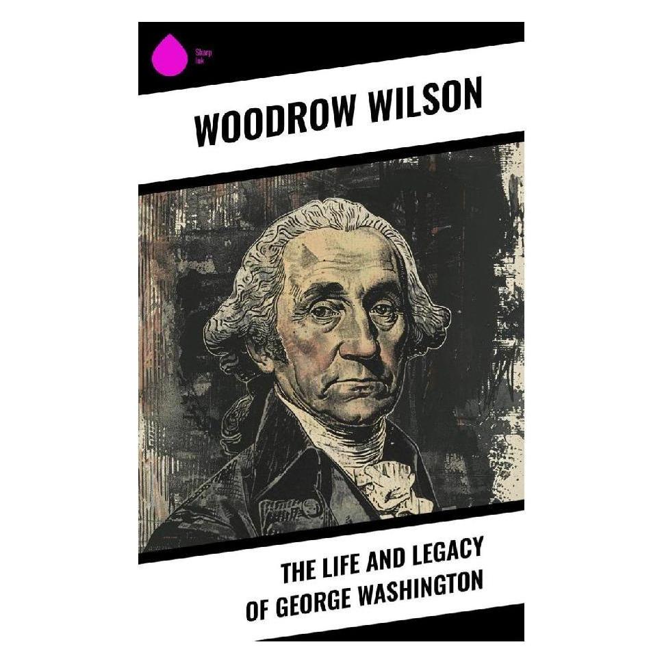 Sharp Ink The Life and Legacy of George Washington (Englisch, Softcover, Woodrow Wilson) (57054602)