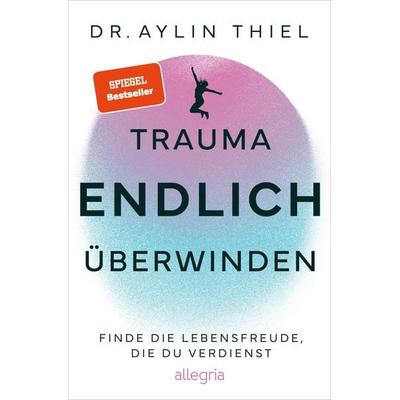 Trauma ENDLICH überwinden, Taschenbuch von Aylin Thiel, Allegria, 978-3-7934-0091-2