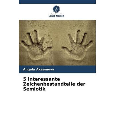 5 interessante Zeichenbestandteile der Semiotik, Taschenbuch von Angela Akaemova, Verlag Unser Wissen, 978-620-5-24317-6