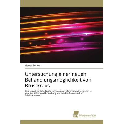 Untersuchung einer neuen Behandlungsmöglichkeit von Brustkrebs, Taschenbuch von Markus Bühner, Südwestdeutscher Verlag für Hochschulschriften,