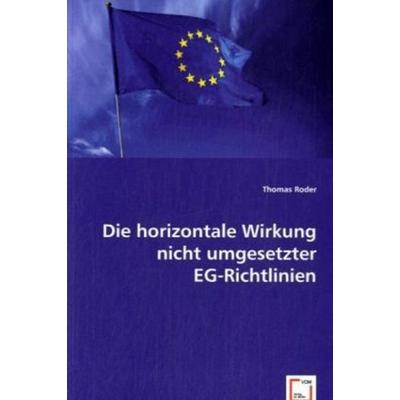 Roder, T: Die horizontale Wirkung nicht umgesetzterEG-Richtl, Taschenbuch von Thomas Roder, VDM, 978-3-8364-9642-1