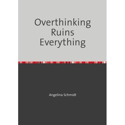 Overthinking Ruins Everything, Taschenbuch von Angelina Schmidt, Epubli, 978-3-8197-3325-3