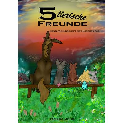 5 tierische Freunde, Taschenbuch von Tamara Mohr, Tredition, 978-3-384-14056-2