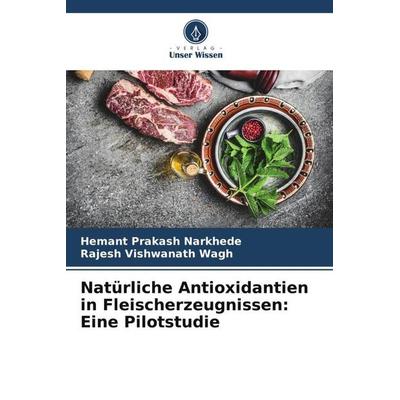 Natürliche Antioxidantien in Fleischerzeugnissen: Eine Pilotstudie, Taschenbuch von Hemant Prakash Narkhede,Rajesh Vishwanath Wagh, Verlag Unser
