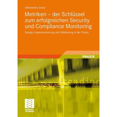 Metriken - der Schlüssel zum erfolgreichen Security und Compliance Monitoring, Taschenbuch von Aleksandra Sowa, Vieweg & Teubner, 978-3-8348-1480-7