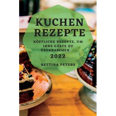 KUCHEN REZEPTE 2022, Taschenbuch von Bettina Peters, Bettina Peters, 978-1-83789-198-6