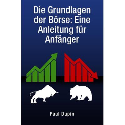 Die Grundlagen der Börse:, Taschenbuch von Paul Dupin, Epubli, 978-3-7584-2823-4