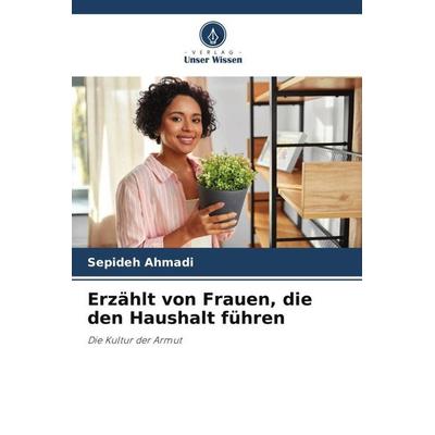 Erzählt von Frauen, die den Haushalt führen, Taschenbuch von Sepideh Ahmadi, Verlag Unser Wissen, 978-620-6-42848-0