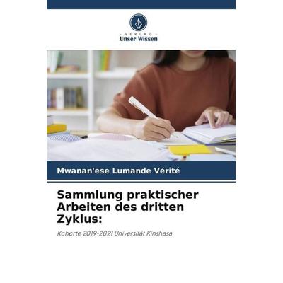 Sammlung praktischer Arbeiten des dritten Zyklus:, Taschenbuch von Mwanan'ese Lumande Vérité, Verlag Unser Wissen, 978-620-5-98358-4