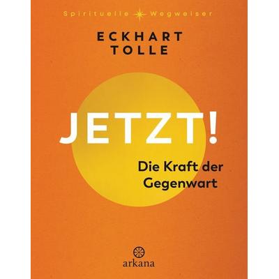 Jetzt! Die Kraft der Gegenwart, Gebundene Ausgabe von Eckhart Tolle, Arkana, 978-3-442-34326-3