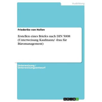Erstellen eines Briefes nach DIN 5008 (Unterweisung Kaufmann/ -frau für Büromanagement), Taschenbuch von Friederike Hollen, GRIN, 978-3-668-46246-5