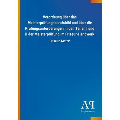 Verordnung über das Meisterprüfungsberufsbild und über die Prüfungsanforderungen in den Teilen I und II der Meisterprüfung im Friseur-Handwerk,