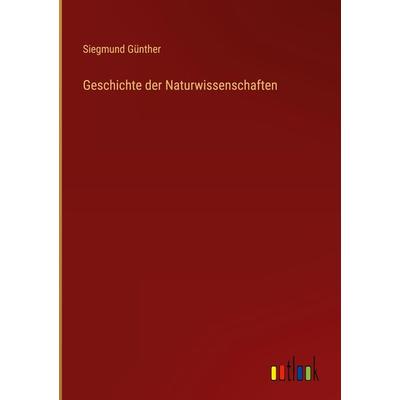 Geschichte der Naturwissenschaften, Gebundene Ausgabe von Siegmund Günther, Outlook, 978-3-368-40863-3