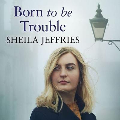 Born to be Trouble - Sheila Jeffries, Audio, 9781788890144