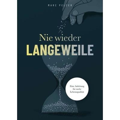 Nie wieder Langeweile – Eine Anleitung für mehr Lebensqualität, Taschenbuch von Marc Pelzer, Tredition, 978-3-347-27362-7