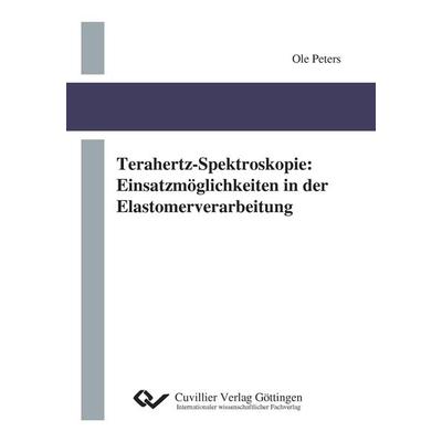 Terahertz-Spektroskopie. Einsatzmöglichkeiten in der Elastomerverarbeitung, Taschenbuch von Ole Peters, Cuvillier Verlag, 978-3-95404-485-6