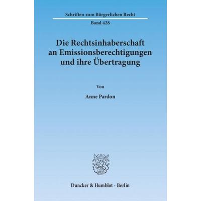Die Rechtsinhaberschaft an Emissionsberechtigungen und ihre Übertragung., Taschenbuch von Anne Pardon, Duncker & Humblot, 978-3-428-13932-3