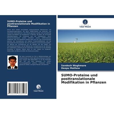 SUMO-Proteine und posttranslationale Modifikation in Pflanzen, Taschenbuch von Sandesh Waghmare,Deepu Mathew, Verlag Unser Wissen, 978-620-4-36659-3