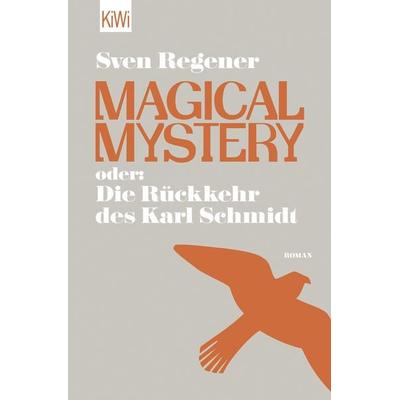 Magical Mystery oder: Die Rückkehr des Karl Schmidt, Taschenbuch von Sven Regener, Kiepenheuer & Witsch