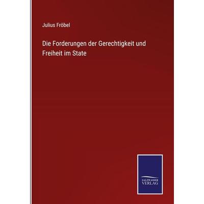 Die Forderungen der Gerechtigkeit und Freiheit im State, Gebundene Ausgabe von Julius Fröbel, Outlook, 978-3-375-08545-2