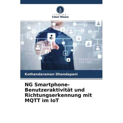 NG Smartphone-Benutzeraktivität und Richtungserkennung mit MQTT im IoT, Taschenbuch von Kothandaraman Dhandapani, Verlag Unser Wissen,