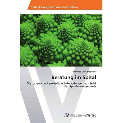 Beratung im Spital, Taschenbuch von Manfred Güntensperger, AV Akademikerverlag, 978-3-639-72174-4