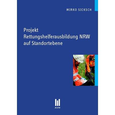 Projekt Rettungshelferausbildung NRW auf Standortebene, Taschenbuch von Mirko Sicksch, Akademische Verlagsgemeinschaft München, 978-3-86924-464-8