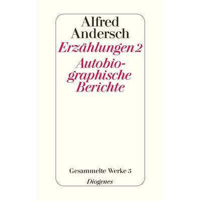 Erzählungen 2 / Autobiographische Berichte, Gebundene Ausgabe von Alfred Andersch, Diogenes Verlag AG, 978-3-257-06365-3