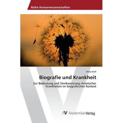 Biografie und Krankheit, Taschenbuch von Anne Kroll, AV Akademikerverlag, 978-3-639-88920-8