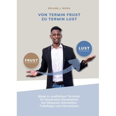 Von Termin Frust zu Termin Lust, Gebundene Ausgabe von Roland Weiss, Tredition, 978-3-347-85425-3
