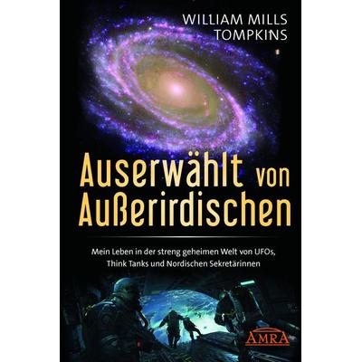 AUSERWÄHLT VON AUSSERIRDISCHEN: Mein Leben in der streng geheimen Welt von UFOs, Think Tanks und nordischen Sekretärinnen, Gebundene Ausgabe von