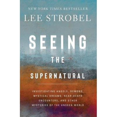 Seeing the Supernatural, Taschenbuch von Lee Strobel, Harper Collins (US), 978-0-310-36988-2