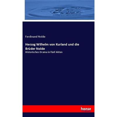 Herzog Wilhelm von Kurland und die Brüder Nolde, Taschenbuch von Ferdinand Nolde, Hansebooks, 978-3-348-12427-0