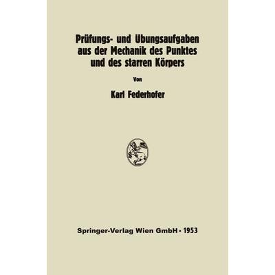 Prüfungs- und Übungsaufgaben aus der Mechanik des Punktes und des starren Körpers, Taschenbuch von K. Federhofer, Springer Wien, 978-3-7091-2105-4