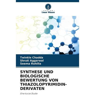 Synthese und Biologische Bewertung von Thiazolopyrimidin-Derivaten, Taschenbuch von Twinkle Chadda,Shruti Aggarwal,Seema Rohilla, Verlag Unser Wissen,
