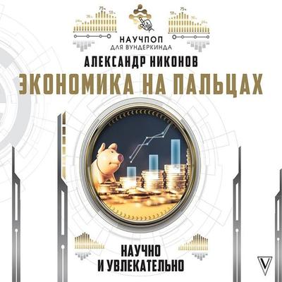 Ekonomika na paltsah: nauchno i uvlekatelno - Alexander Nikonov, Audio, 9785171403980