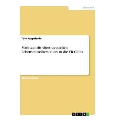 Markteintritt eines deutschen Lebensmittelherstellers in die VR China, Taschenbuch von Toto Pappalardo, GRIN, 978-3-668-90542-9