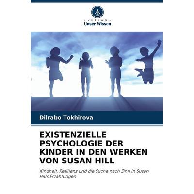Existenzielle Psychologie der Kinder in den Werken von Susan Hill, Taschenbuch von Dilrabo Tokhirova, Verlag Unser Wissen, 978-620-0-71194-6
