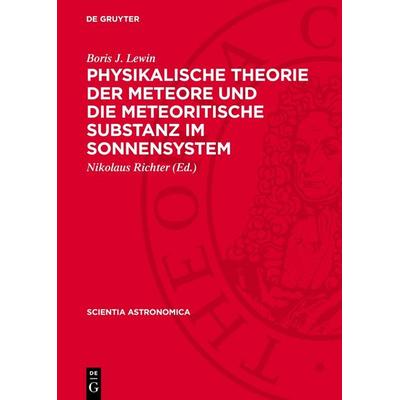 Physikalische Theorie der Meteore und die meteoritische Substanz im Sonnensystem, Gebundene Ausgabe von Boris J. Lewin, De Gruyter, 978-3-11-276168-7