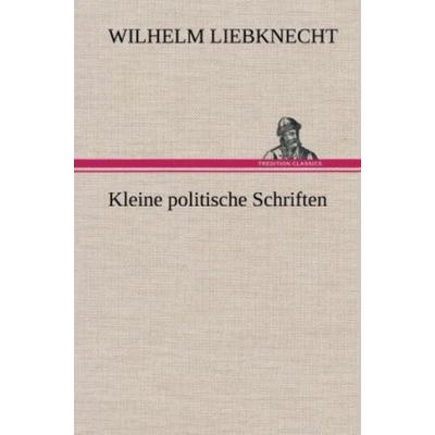 Kleine politische Schriften, Gebundene Ausgabe von Wilhelm Liebknecht, Tredition, 978-3-8472-5537-6