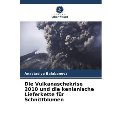 Die Vulkanaschekrise 2010 und die kenianische Lieferkette für Schnittblumen, Taschenbuch von Anastasiya Balabanova, Verlag Unser Wissen,