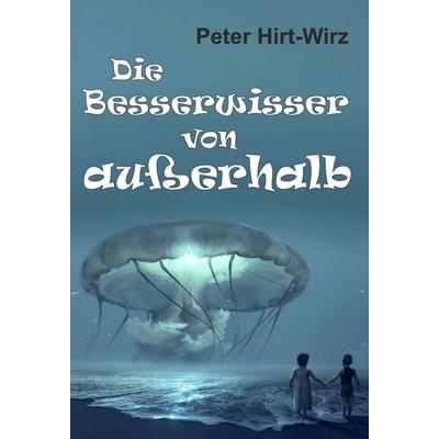 Die Besserwisser von außerhalb, Gebundene Ausgabe von Peter Hirt-Wirz, Tredition, 978-3-7482-7837-5