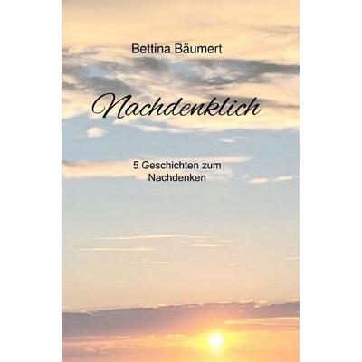 Nachdenklich, Taschenbuch von Bettina Bäumert, Epubli, 978-3-8190-3559-3