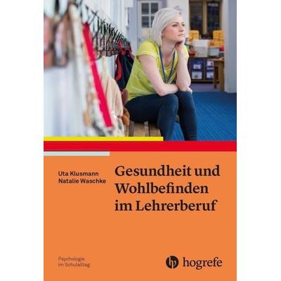 Gesundheit und Wohlbefinden im Lehrerberuf, Taschenbuch von Uta Klusmann,Natalie Waschke, Hogrefe Verlag, 978-3-8017-2863-2